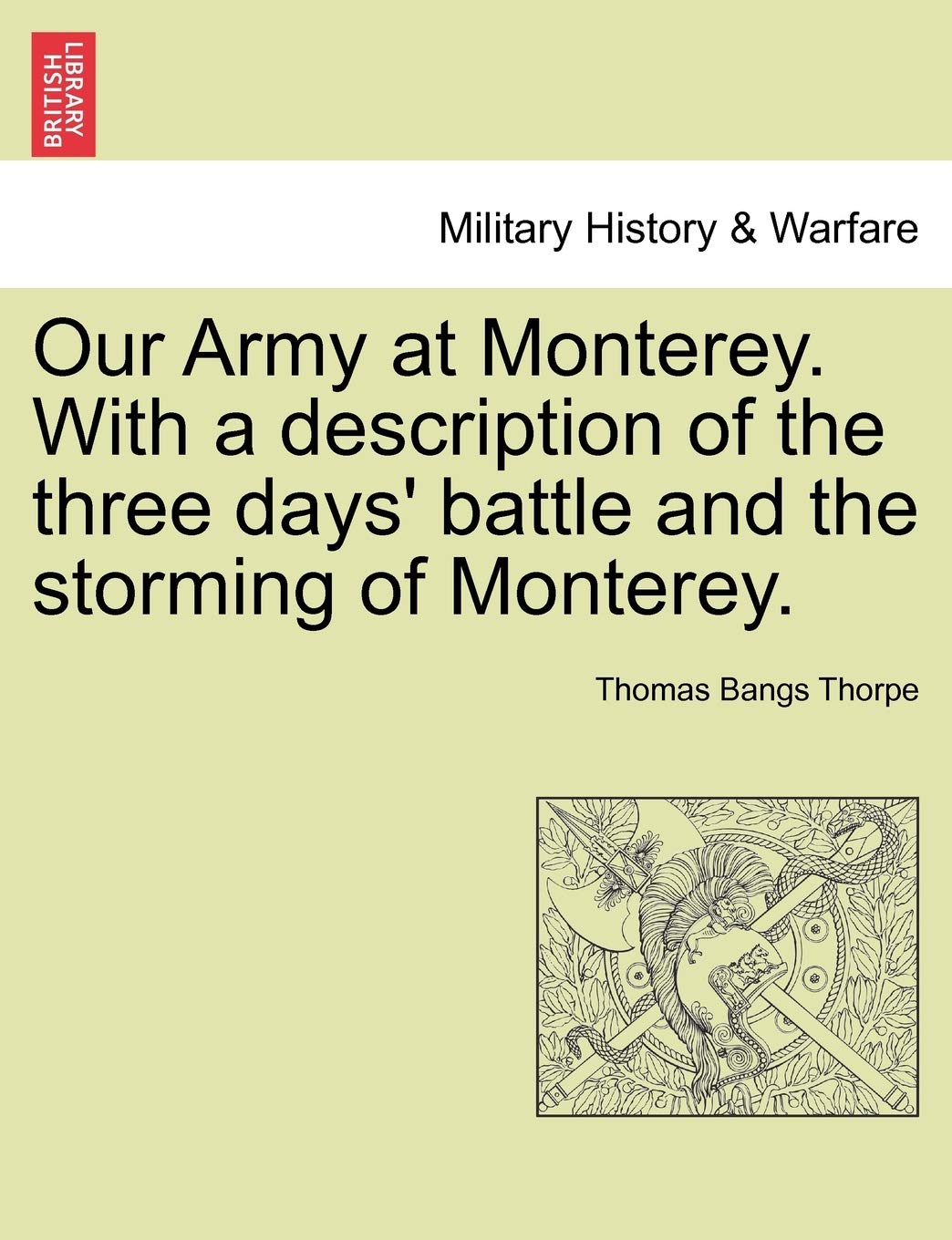 Our Army at Monterey. with a Description of the Three Days' Battle and the Storming of Monterey. Politics & History