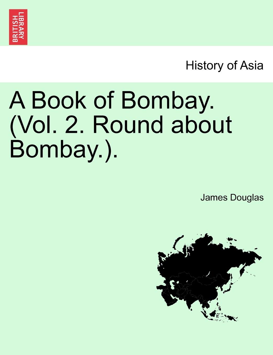 A Book of Bombay, Volume 2: Round about Bombay (History of Asia) Politics & History