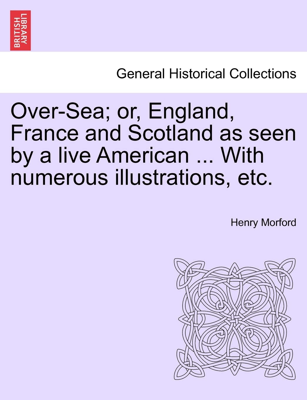 Over-Sea; Or, England, France and Scotland as Seen by a Live American ... with Numerous Illustrations, Etc. Politics & History
