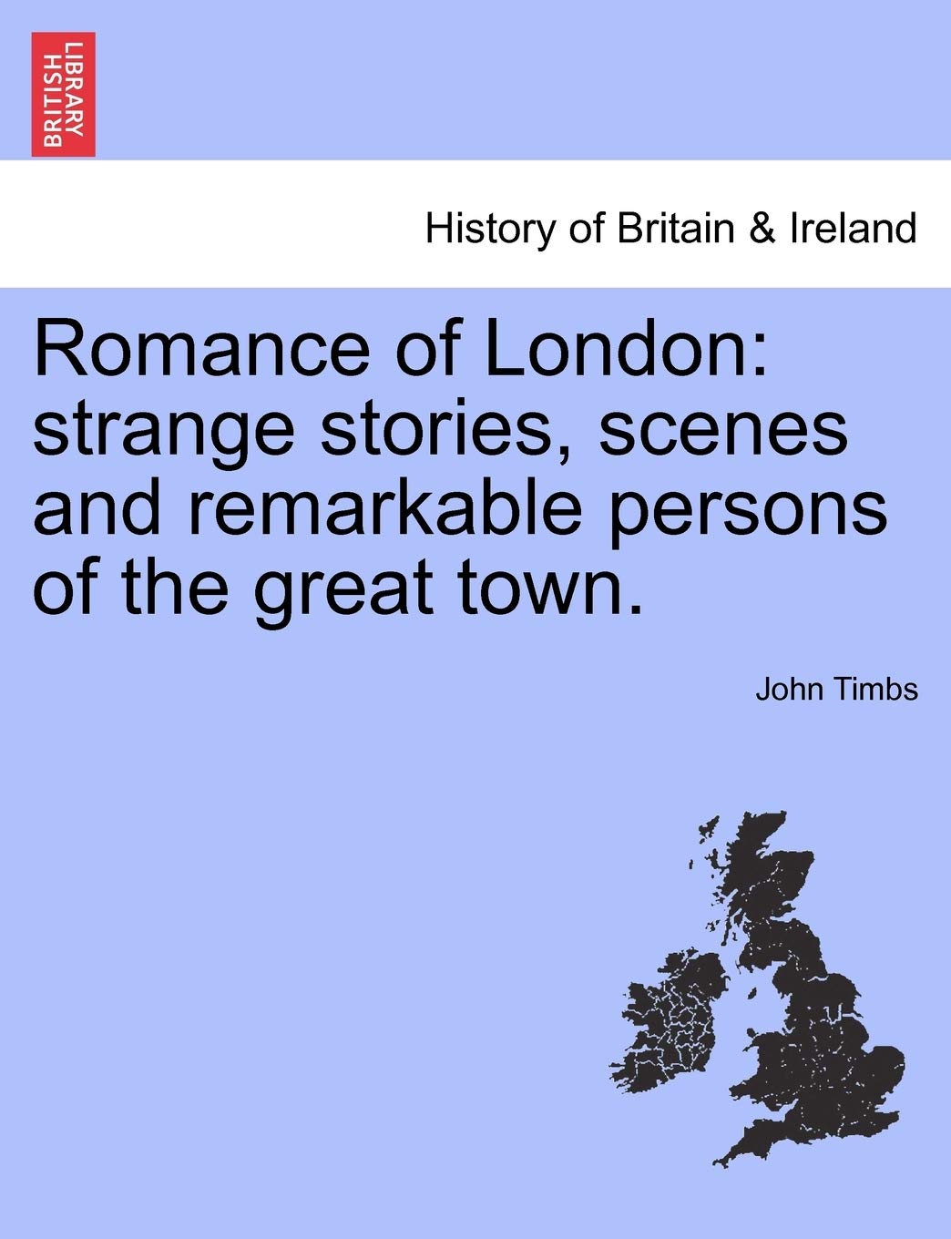 Romance of London: Strange Stories, Scenes and Remarkable Persons of the Great Town. Politics & History