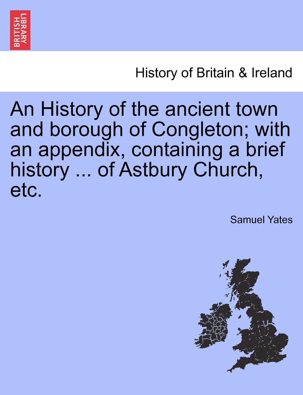 An History of the Ancient Town and Borough of Congleton; With an Appendix, Containing a Brief History ... of Astbury Church, Etc. Contemporary literature