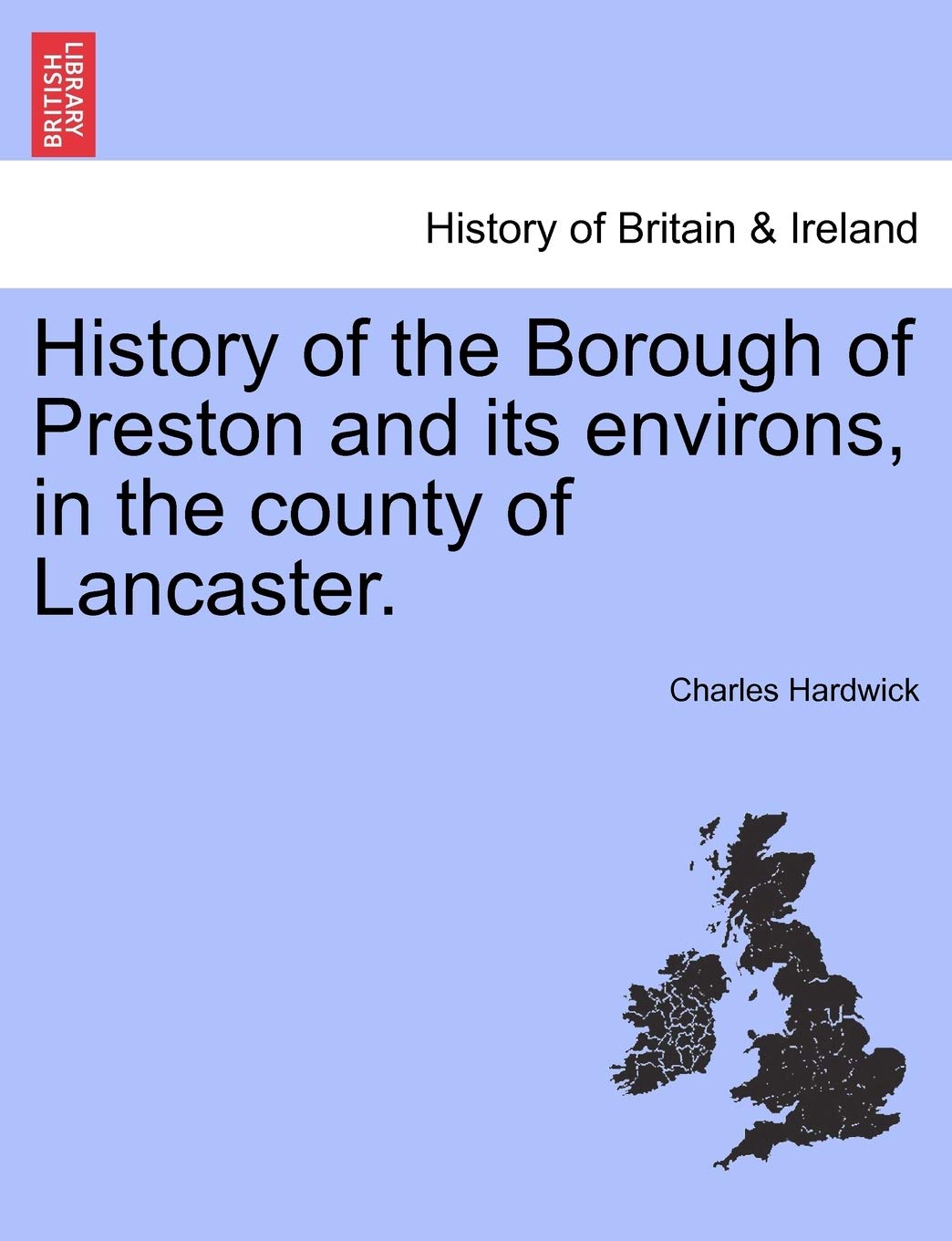 History of the Borough of Preston and Its Environs, in the County of Lancaster. Politics & History