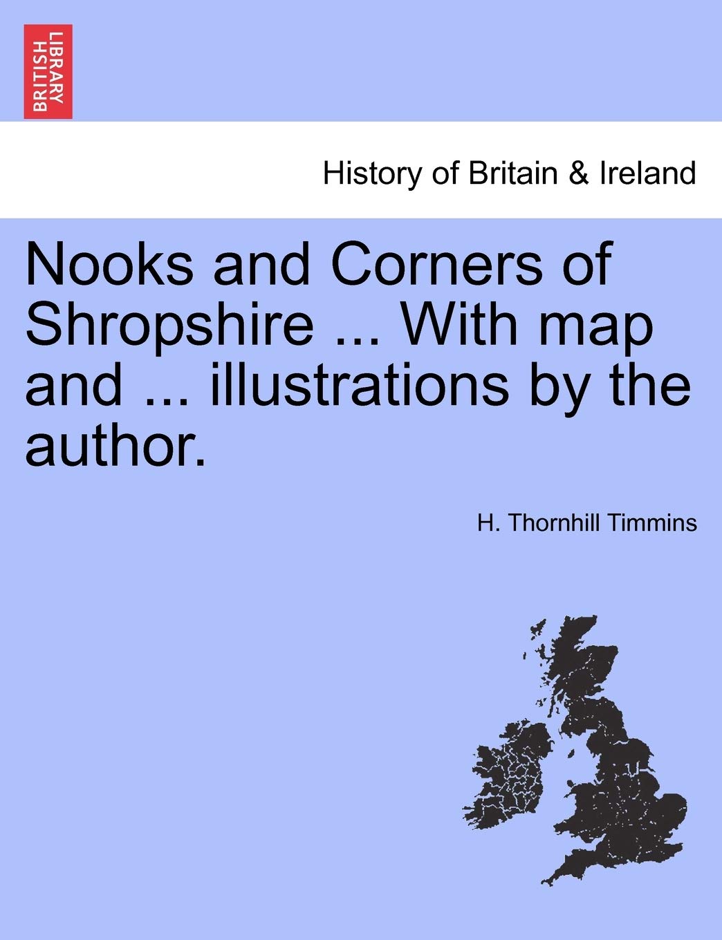 Nooks and Corners of Shropshire ... with Map and ... Illustrations by the Author. Politics & History
