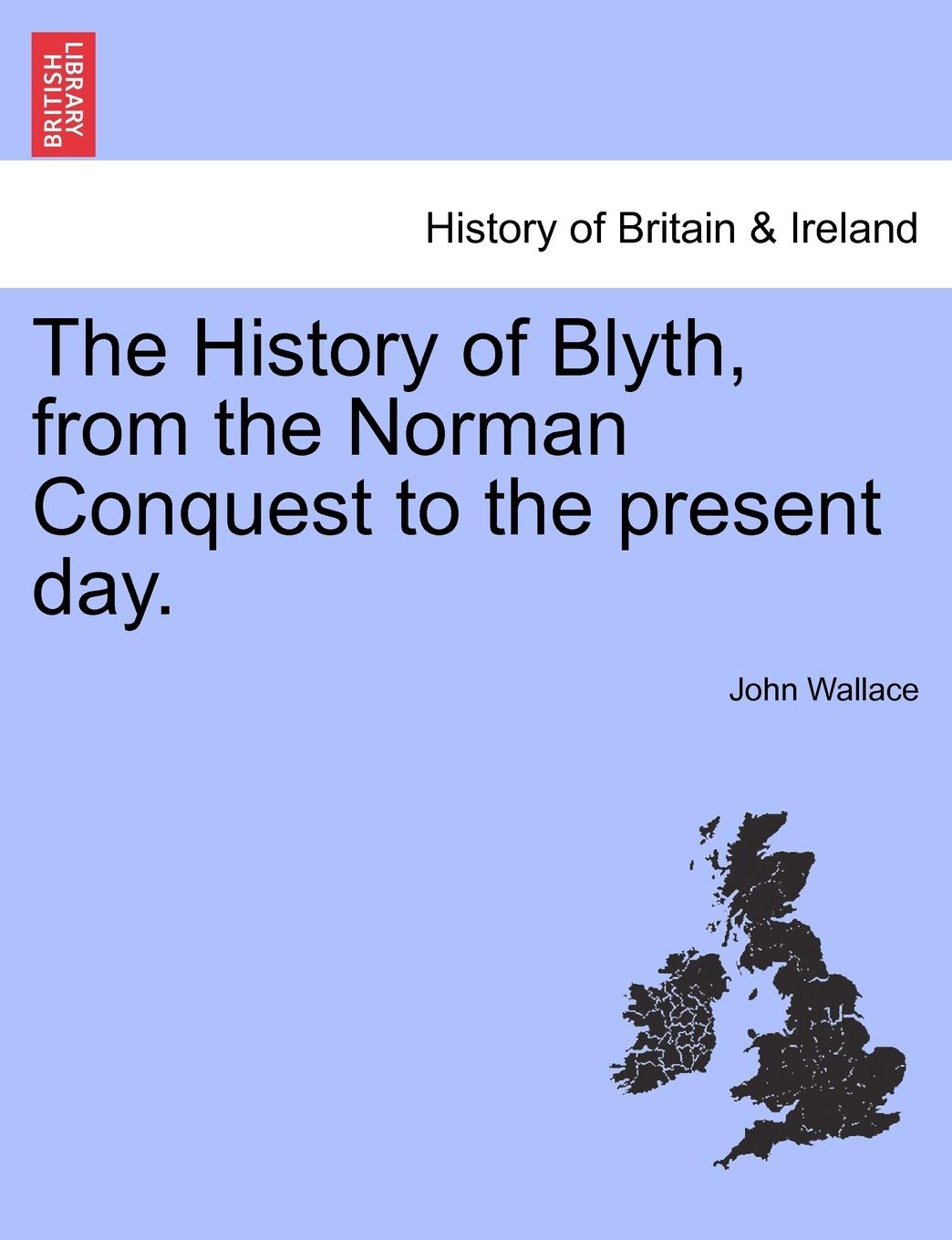 The History of Blyth, from the Norman Conquest to the Present Day. Politics & History
