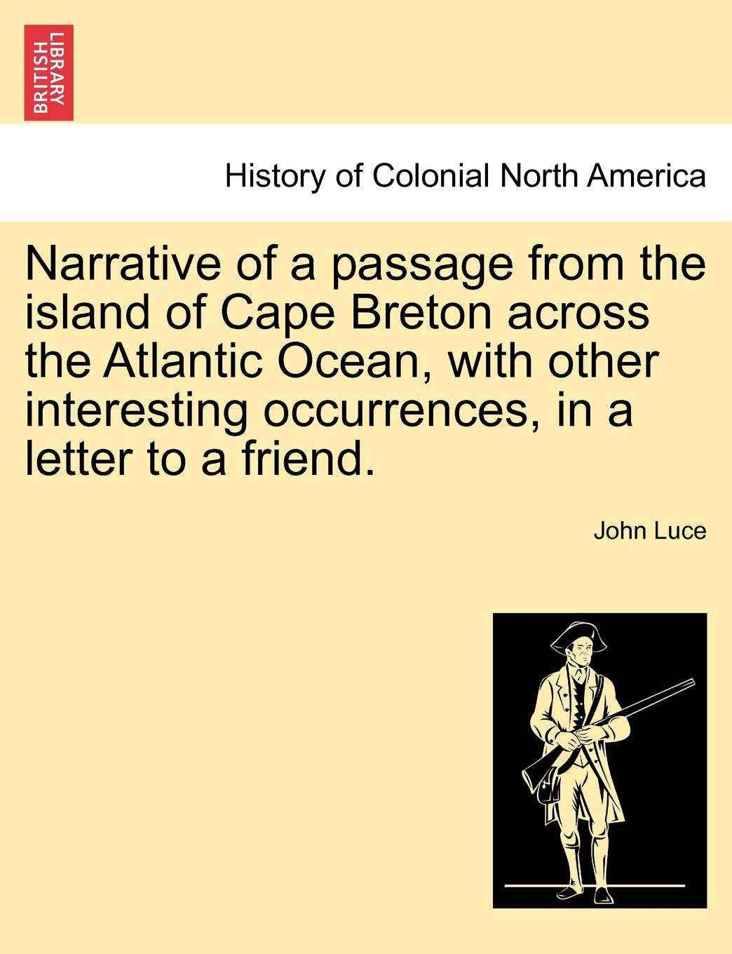 Narrative of a Passage from the Island of Cape Breton Across the Atlantic Ocean, with Other Interesting Occurrences, in a Letter to a Friend. Politics & History