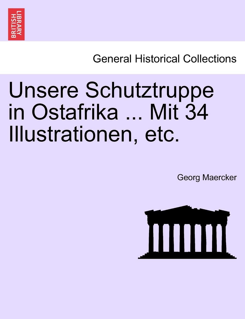 Unsere Schutztruppe in Ostafrika ... Mit 34 Illustrationen, Etc. Politics & History