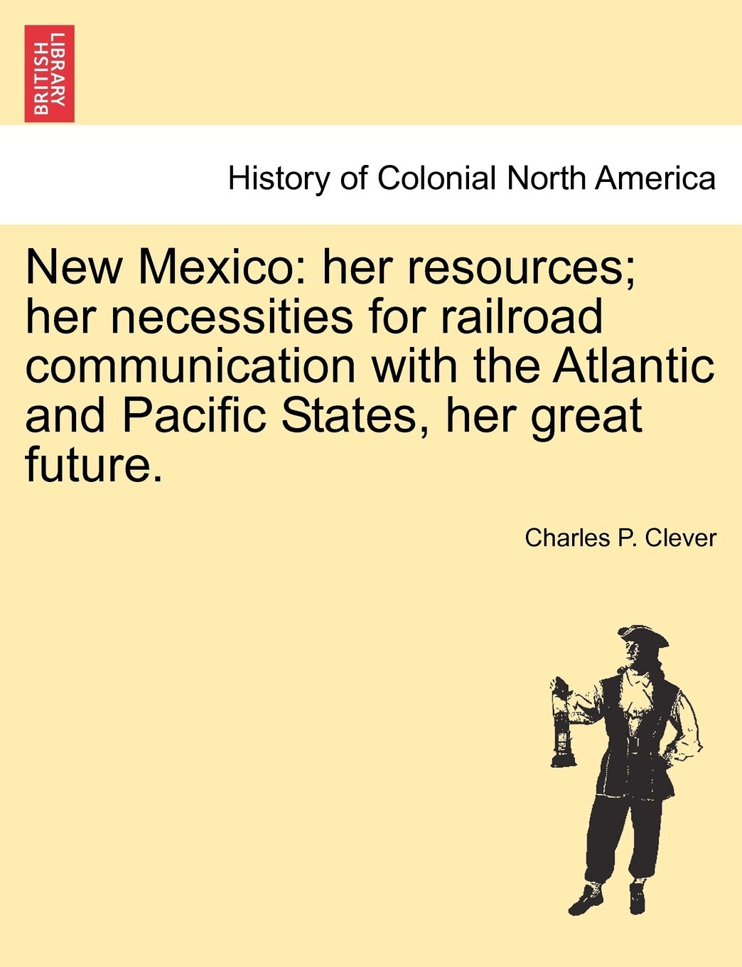 New Mexico: Her Resources; Her Necessities for Railroad Communication with the Atlantic and Pacific States, Her Great Future. Contemporary literature