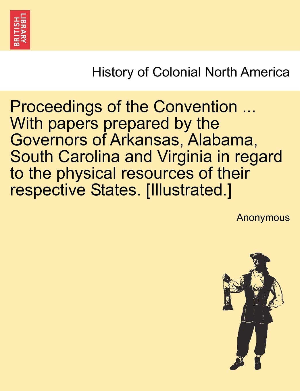 Proceedings of the Convention ... with Papers Prepared by the Governors of Arkansas, Alabama, South Carolina and Virginia in Regard to the Physical Resources of Their Respective States. Politics & History