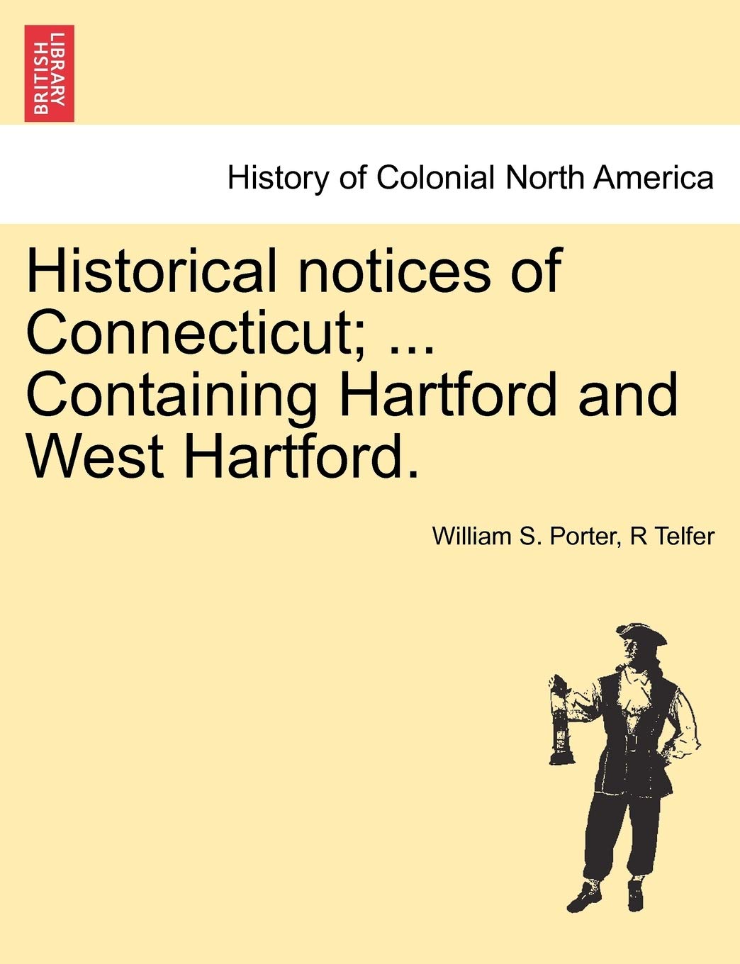 Historical Notices of Connecticut; ... Containing Hartford and West Hartford. Politics & History