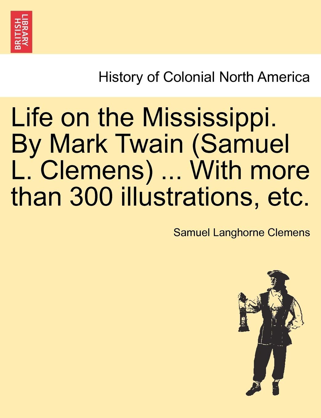 Life on the Mississippi. By Mark Twain (Samuel L. Clemens) ... With more than 300 illustrations, etc. Politics & History