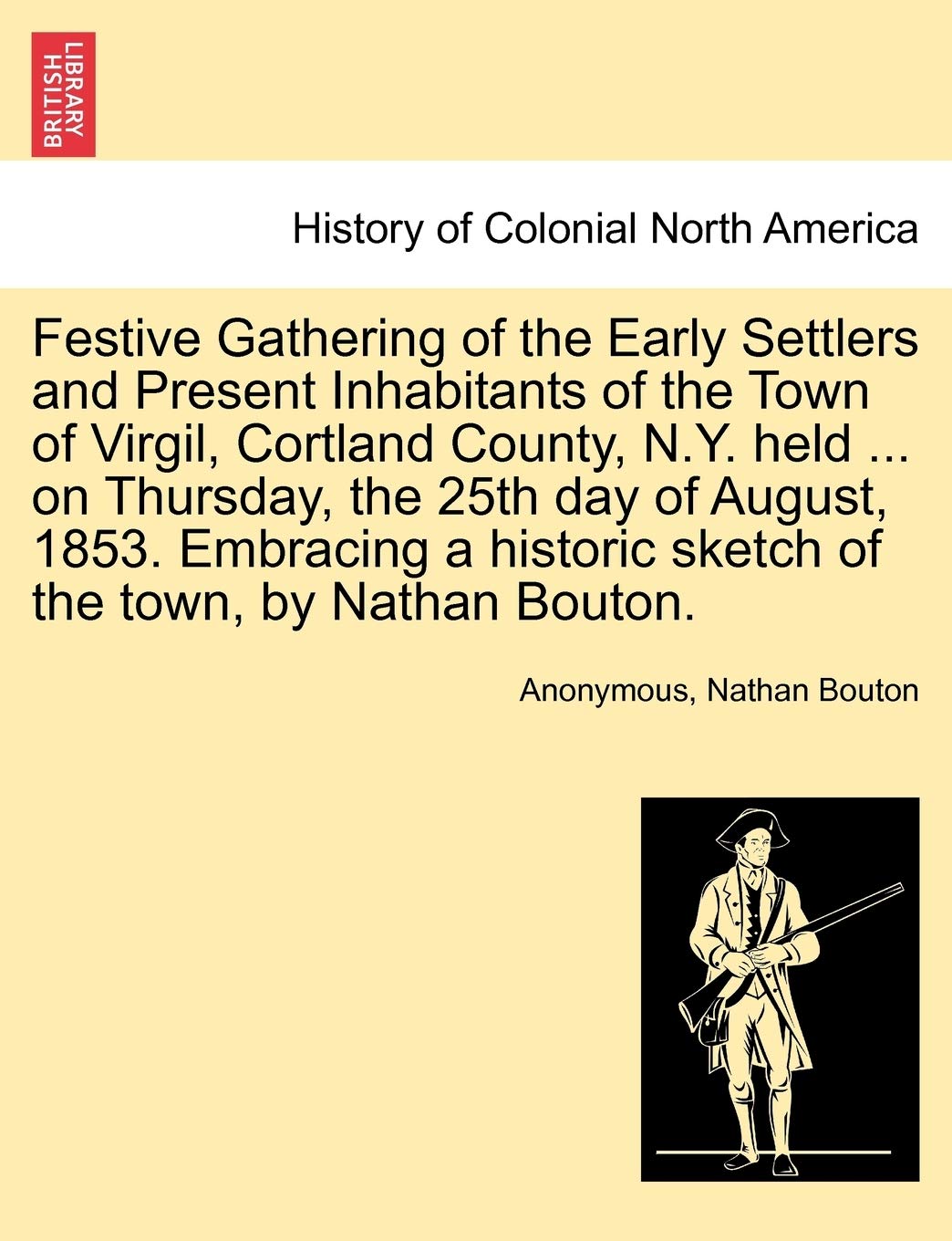 Festive Gathering of the Early Settlers and Present Inhabitants of the Town of Virgil, Cortland County, N.Y. Held ... on Thursday, the 25th Day of ... Sketch of the Town, by Nathan Bouton. Politics & History