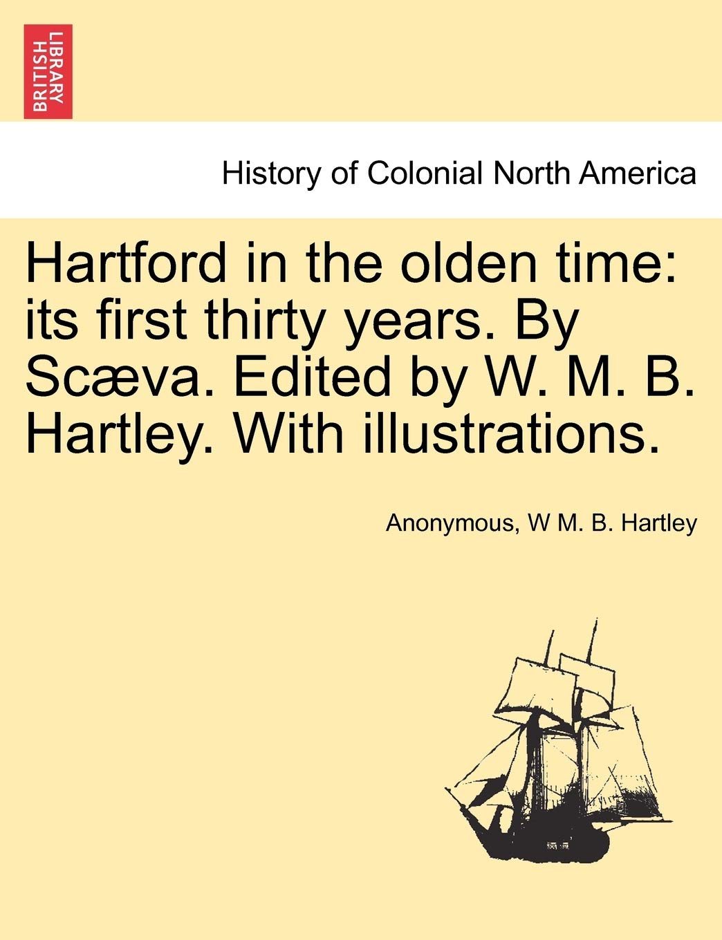 Hartford in the Olden Time: Its First Thirty Years. by Scaeva. Edited by W. M. B. Hartley. with Illustrations. Politics & History