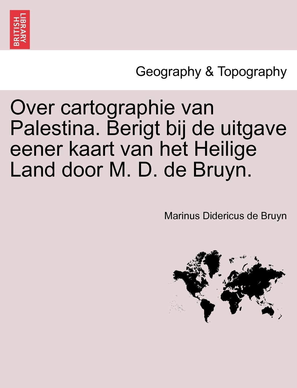 Over Cartographie Van Palestina. Berigt Bij de Uitgave Eener Kaart Van Het Heilige Land Door M. D. de Bruyn. Geology & Geography
