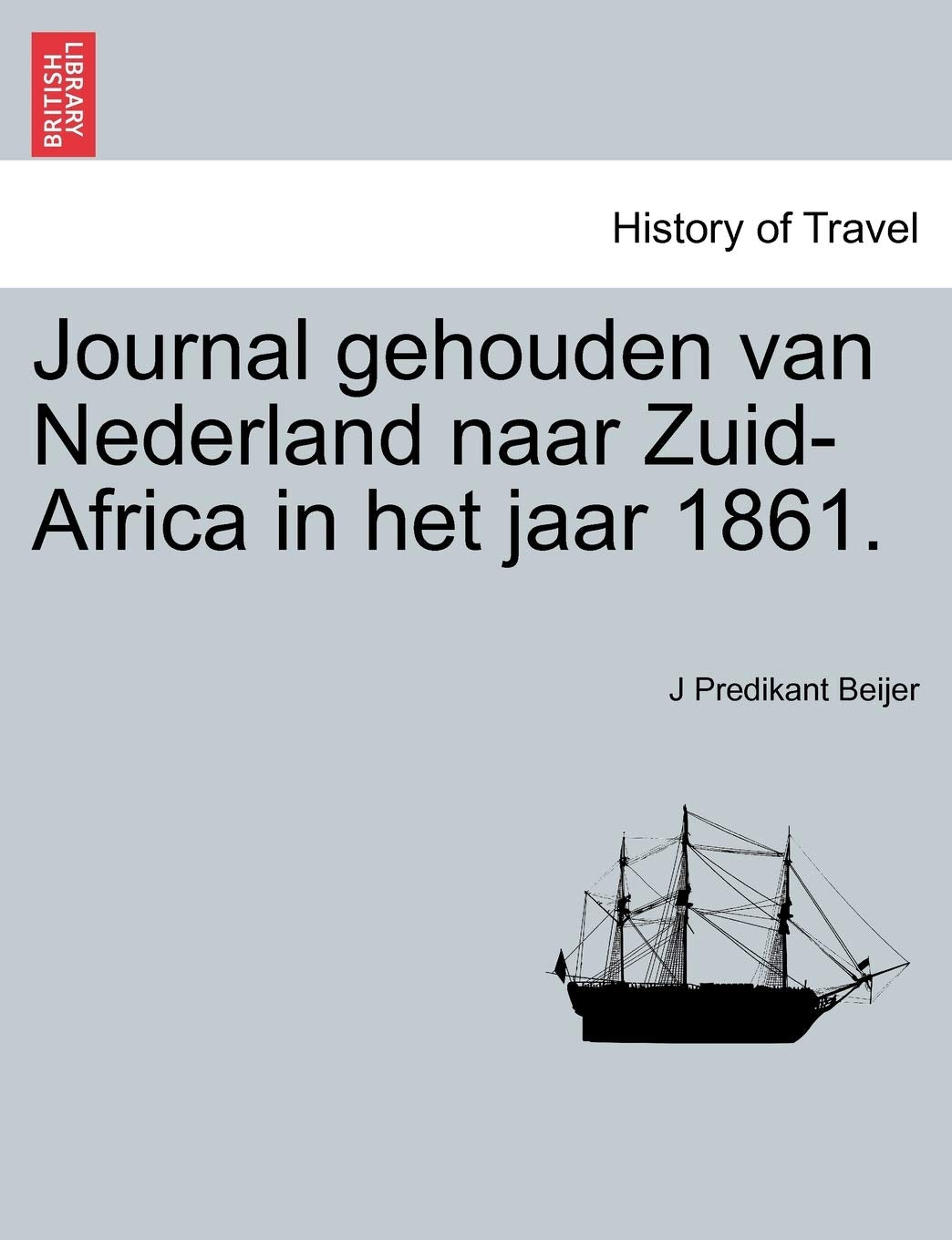 Journal Gehouden Van Nederland Naar Zuid-Africa in Het Jaar 1861. Politics & History