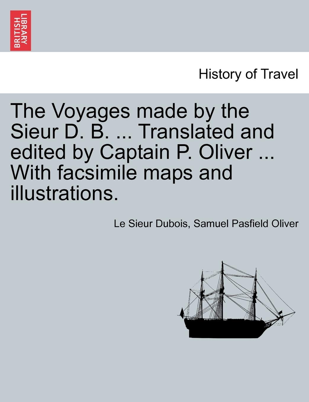 The Voyages Made by the Sieur D. B. ... Translated and Edited by Captain P. Oliver ... with Facsimile Maps and Illustrations. Politics & History