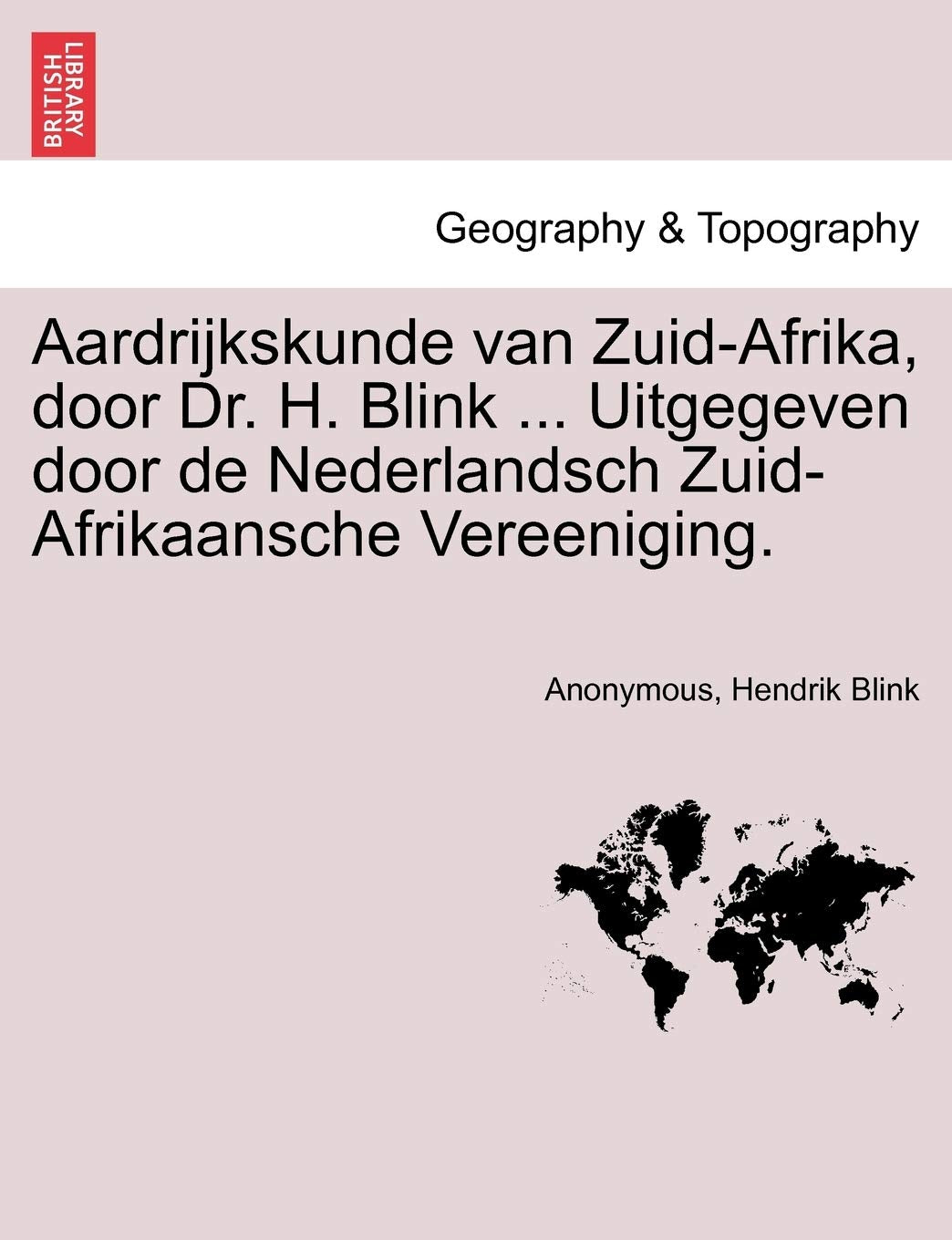 Aardrijkskunde Van Zuid-Afrika, Door Dr. H. Blink ... Uitgegeven Door de Nederlandsch Zuid-Afrikaansche Vereeniging. Geology & Geography