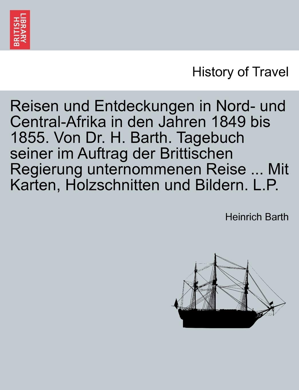 Reisen und Entdeckungen in Nord- und Central-Afrika in den Jahren 1849 bis 1855. Von Dr. H. Barth. Tagebuch seiner im Auftrag der Brittischen ... Holzschnitten und Bildern. L.P. Erster Band. Foreign Languages ​​& Dictionaries