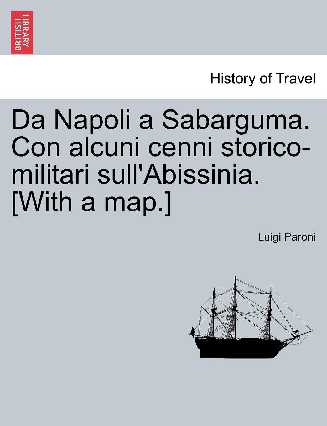 Da Napoli a Sabarguma. Con Alcuni Cenni Storico-Militari Sull'abissinia. Politics & History