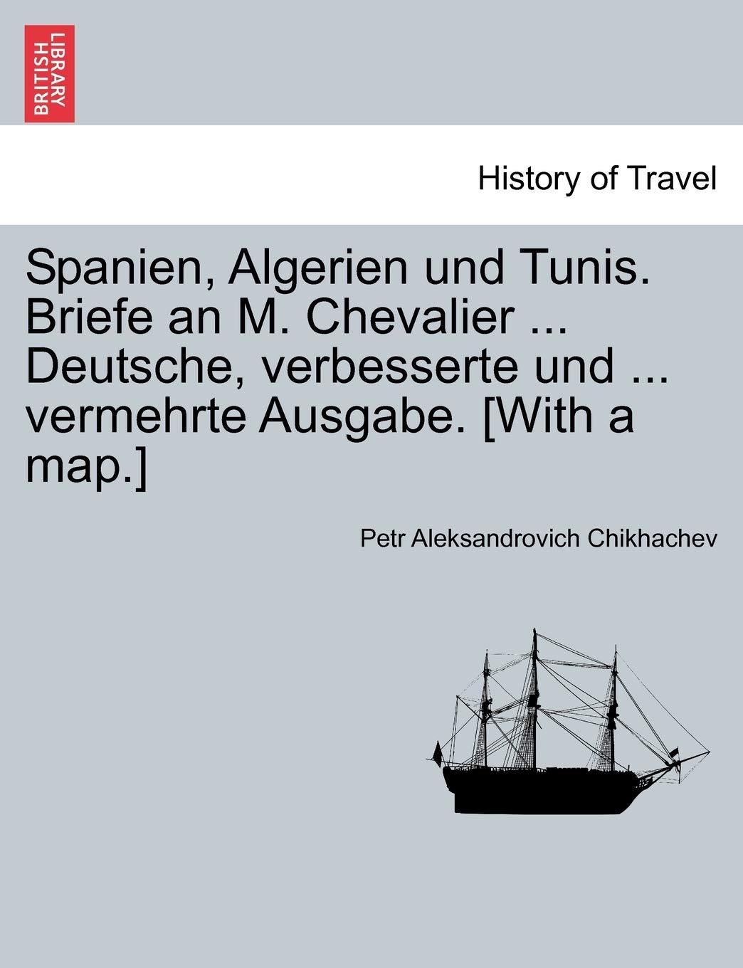 Spanien, Algerien Und Tunis. Briefe an M. Chevalier ... Deutsche, Verbesserte Und ... Vermehrte Ausgabe. Politics & History