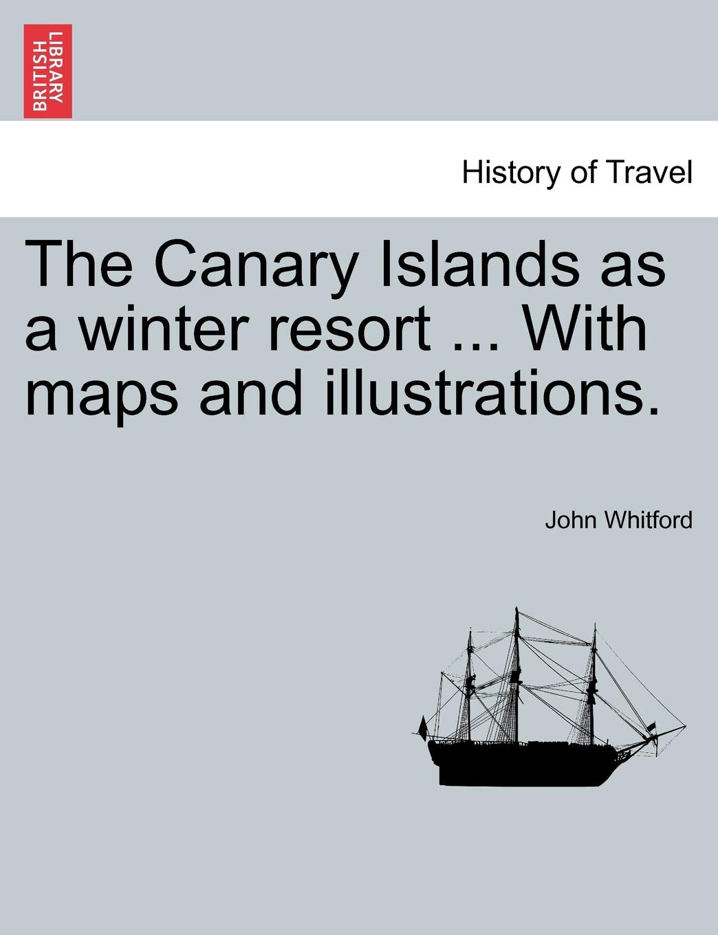 The Canary Islands as a Winter Resort ... with Maps and Illustrations. Politics & History