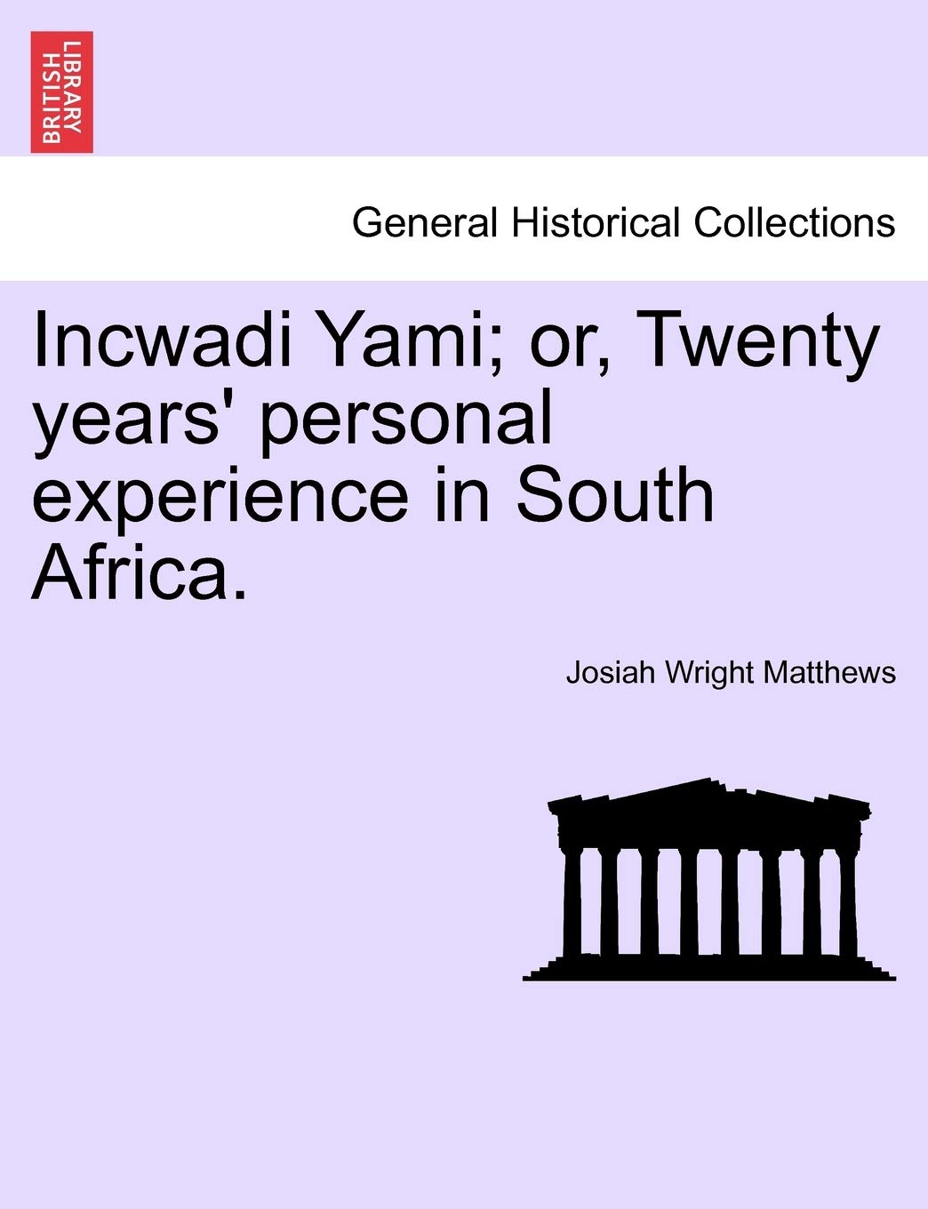 Incwadi Yami; or, Twenty years' personal experience in South Africa. Politics & History