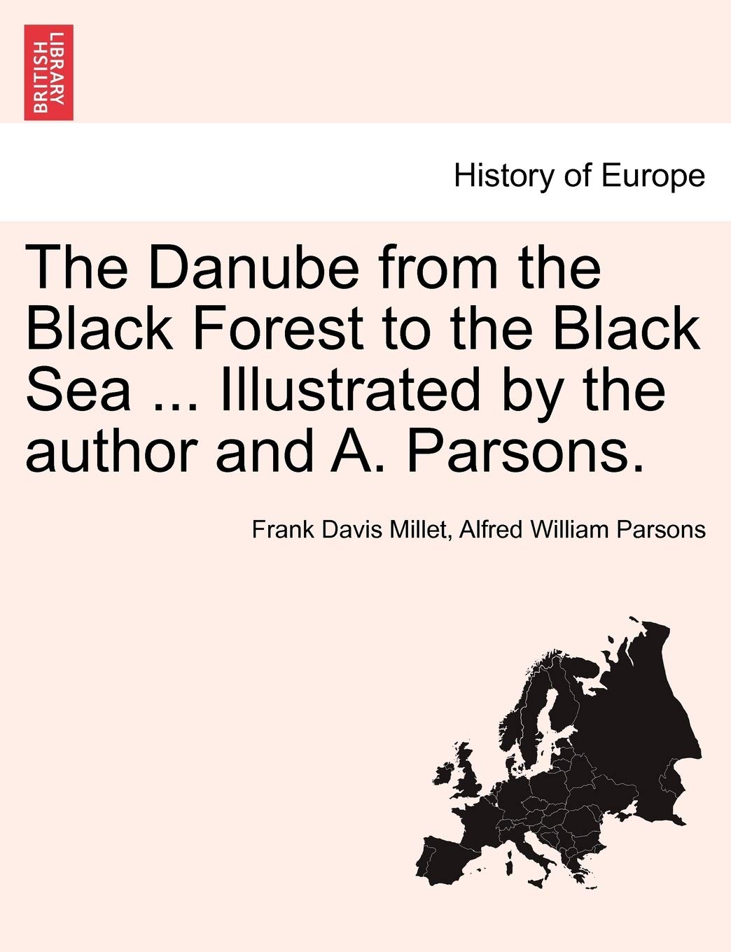 The Danube from the Black Forest to the Black Sea ... Illustrated by the Author and A. Parsons. Politics & History