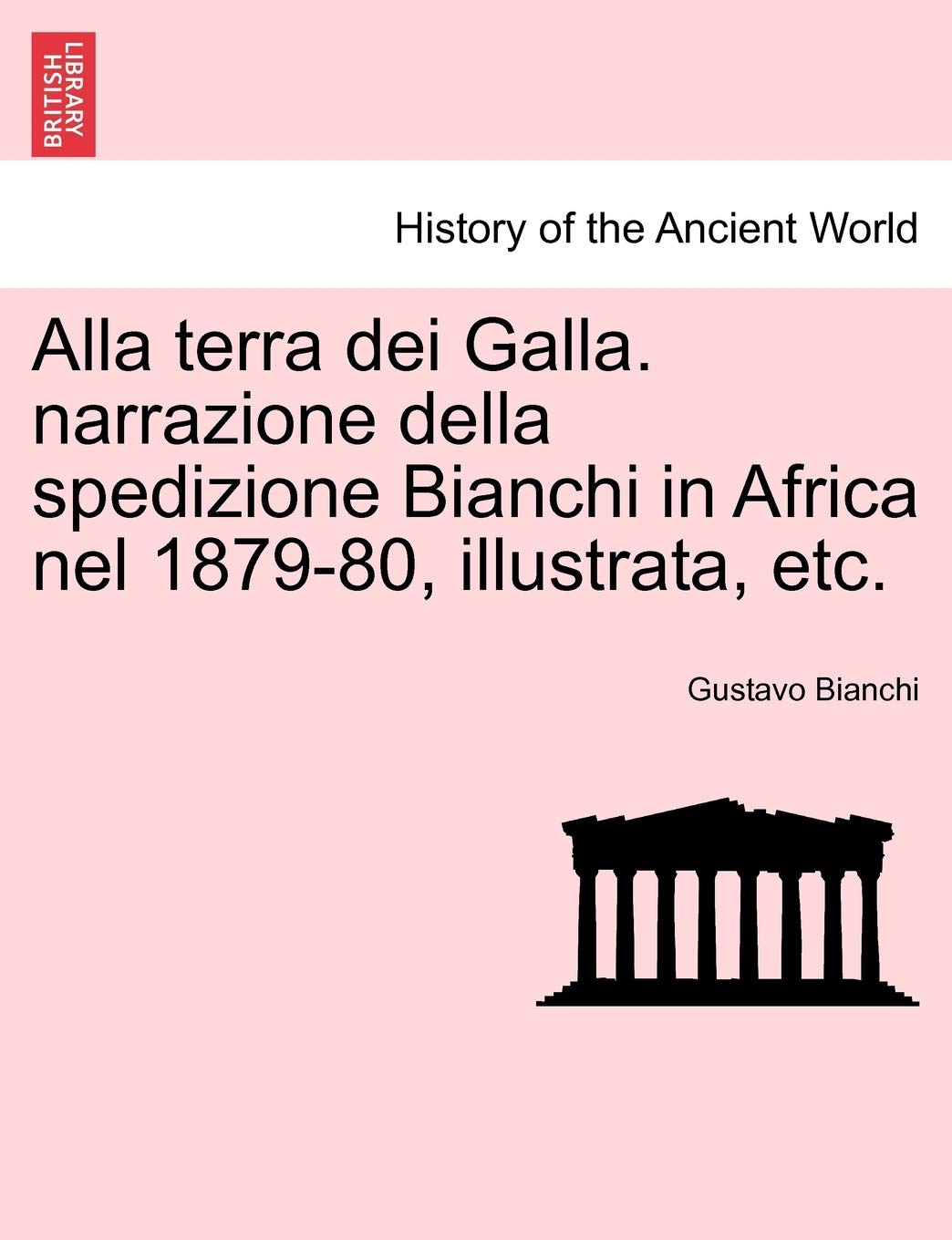 Alla terra dei Galla. narrazione della spedizione Bianchi in Africa nel 1879-80, illustrata, etc. Politics & History