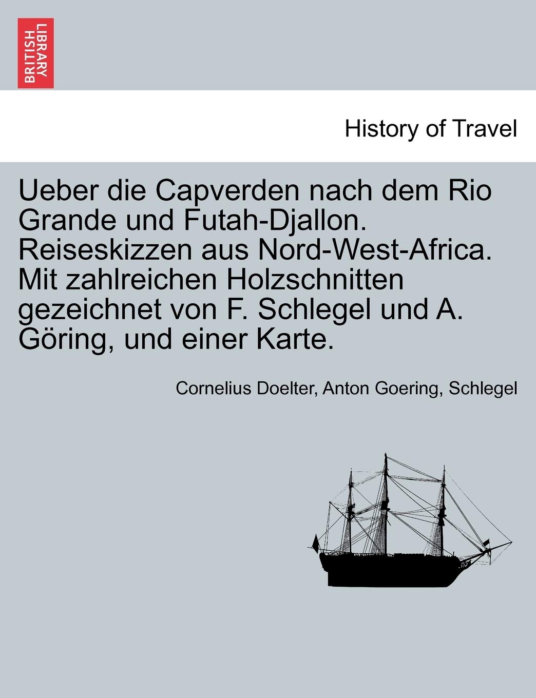 Ueber Die Capverden Nach Dem Rio Grande Und Futah-Djallon. Reiseskizzen Aus Nord-West-Africa. Mit Zahlreichen Holzschnitten Gezeichnet Von F. Schlegel Und A. G Ring, Und Einer Karte. Politics & History