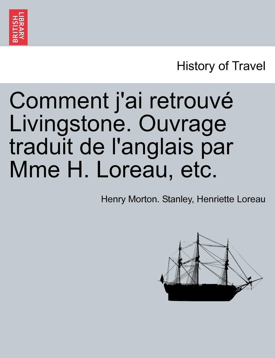 Comment j'ai retrouvé Livingstone. Ouvrage traduit de l'anglais par Mme H. Loreau, etc. Politics & History