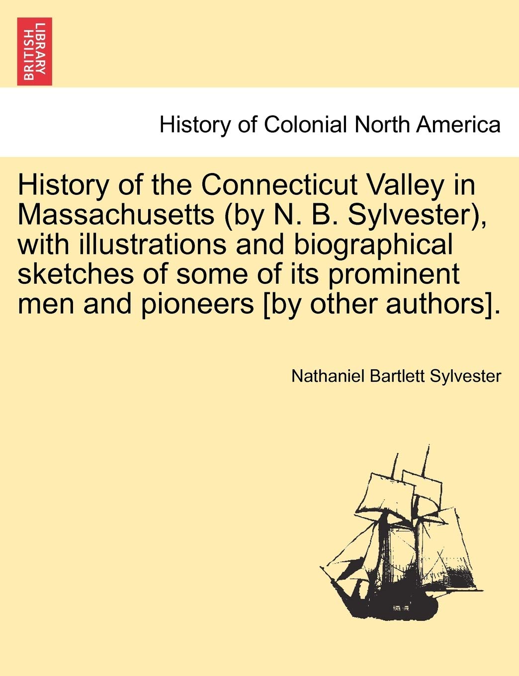 History of the Connecticut Valley in Massachusetts (by N. B. Sylvester), with illustrations and biographical sketches of some of its prominent men and pioneers . VOL. II. Politics & History