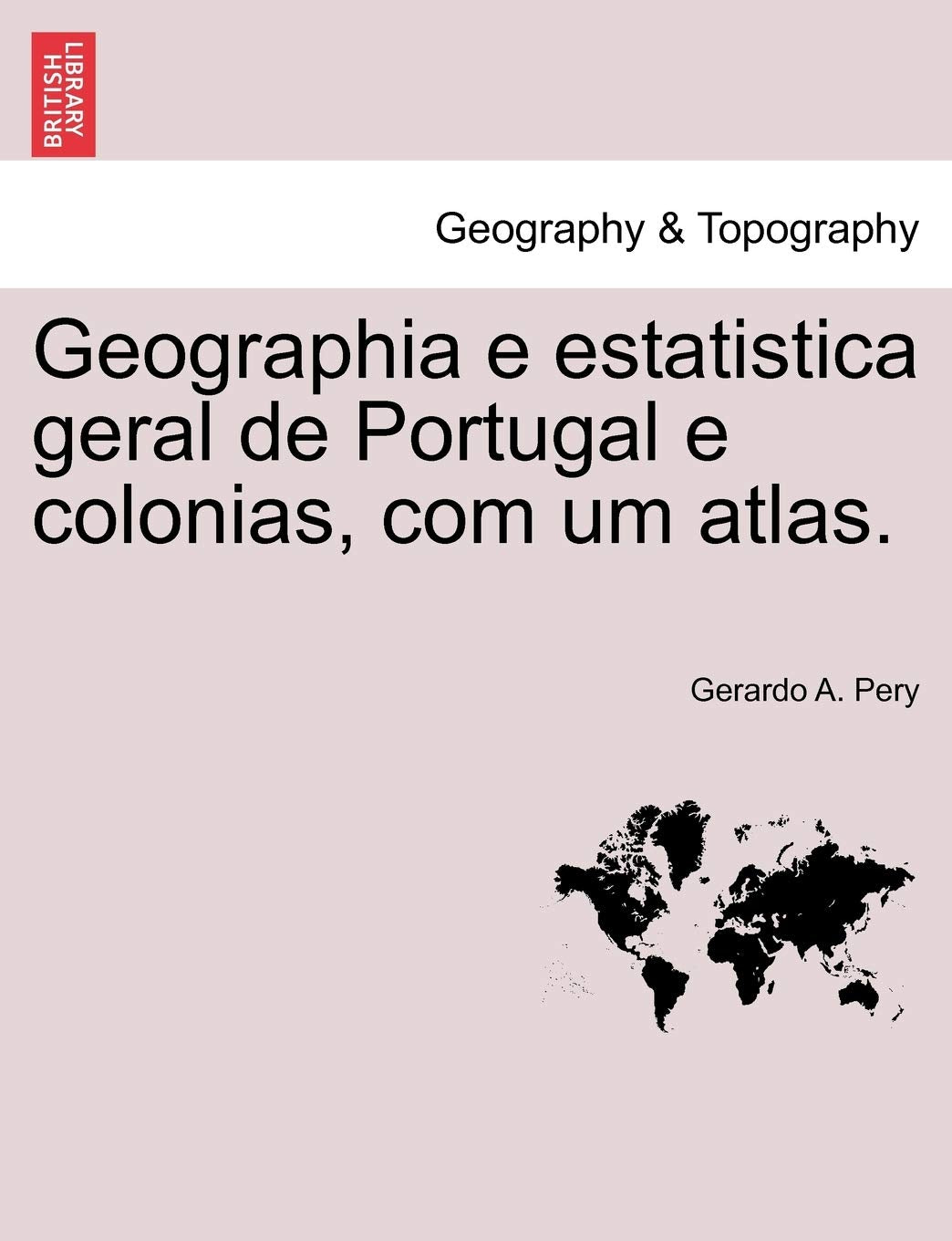 Geographia E Estatistica Geral de Portugal E Colonias, Com Um Atlas. Geology & Geography