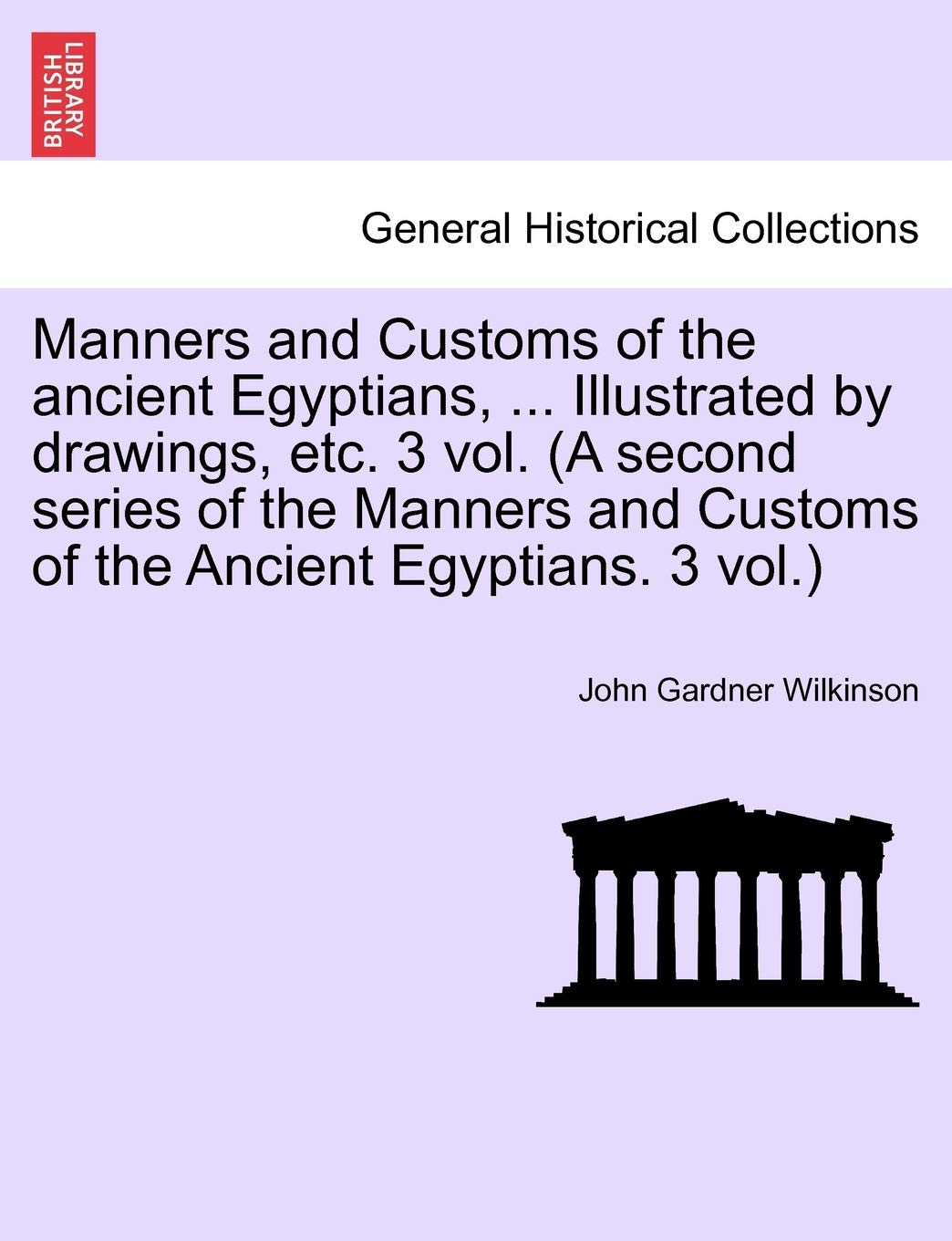 Manners and Customs of the Ancient Egyptians, ... Illustrated by Drawings, Etc. Vol. V, Third Edition Politics & History