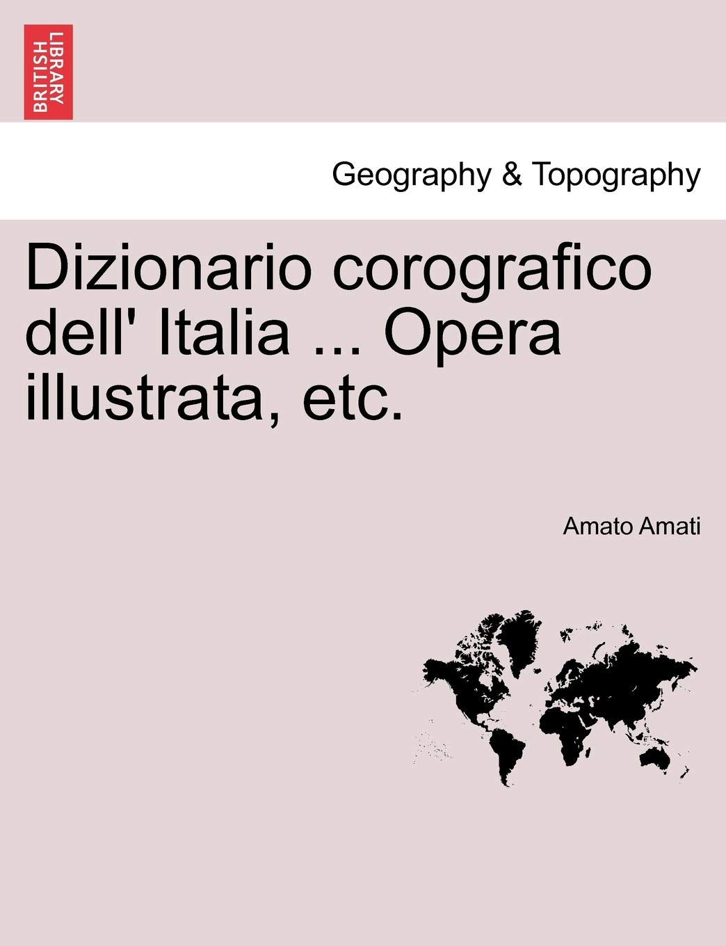 Dizionario corografico dell' Italia ... Opera illustrata, etc. Geology & Geography