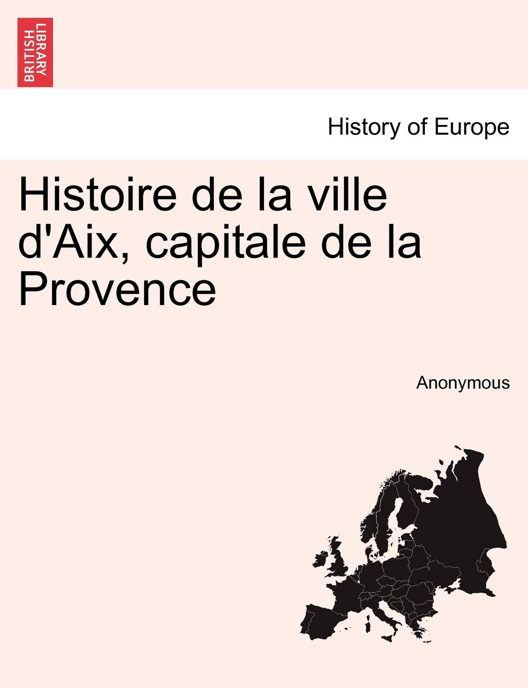 Histoire de La Ville D'Aix, Capitale de La Provence, Tome Premier Politics & History