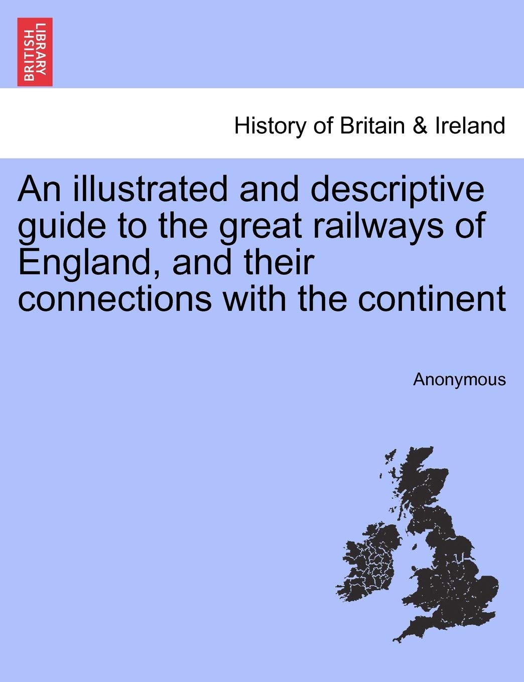 An Illustrated and Descriptive Guide to the Great Railways of England, and Their Connections with the Continent Politics & History