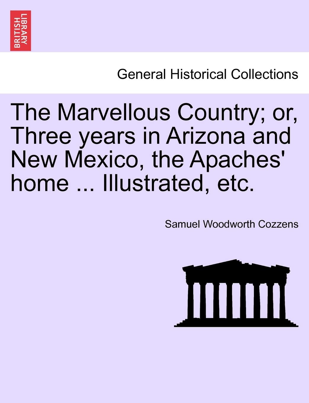 The Marvellous Country; Or, Three Years in Arizona and New Mexico, the Apaches' Home ... Illustrated, Etc. Social Sciences