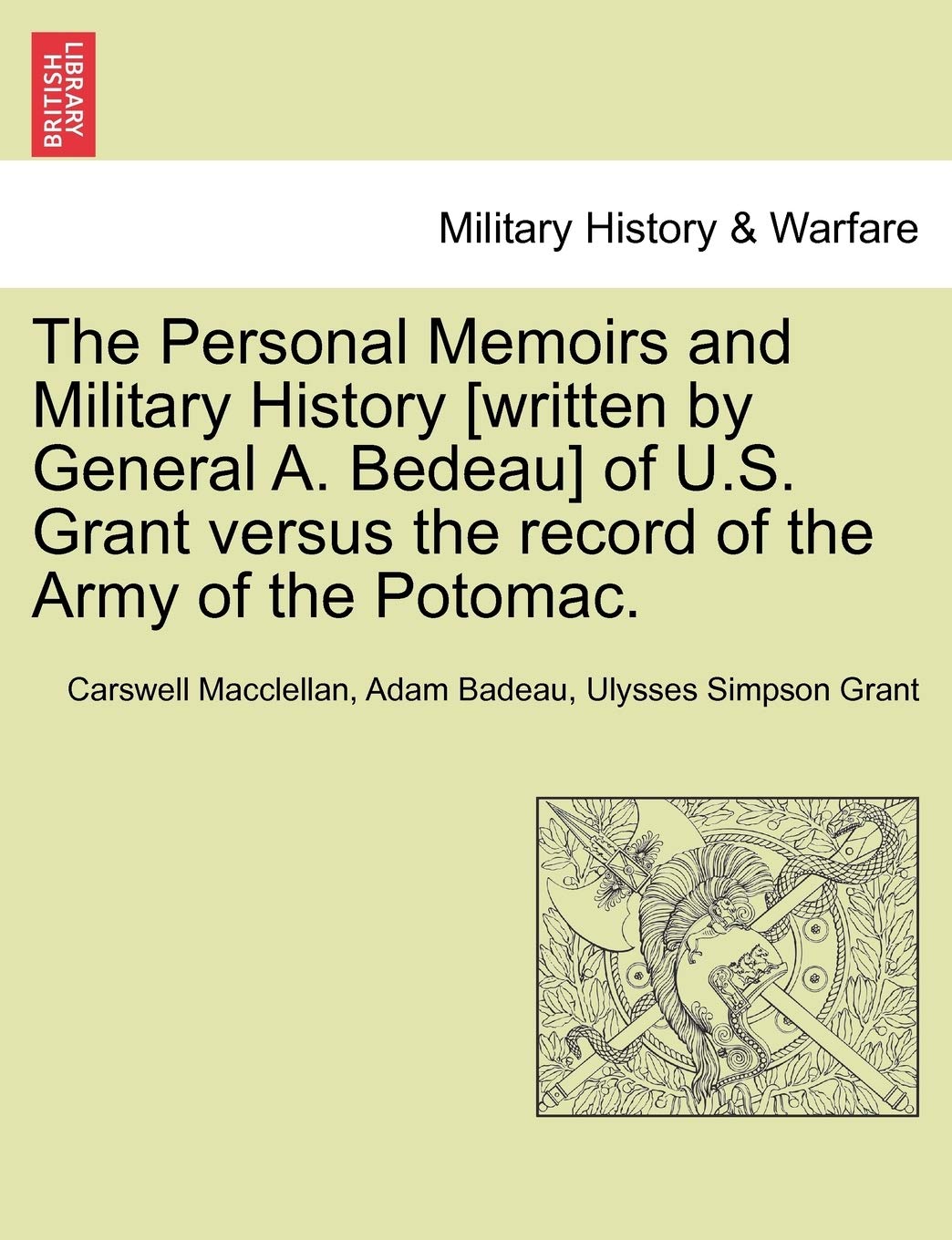 The Personal Memoirs and Military History of U.S. Grant Versus the Record of the Army of the Potomac. Politics & History