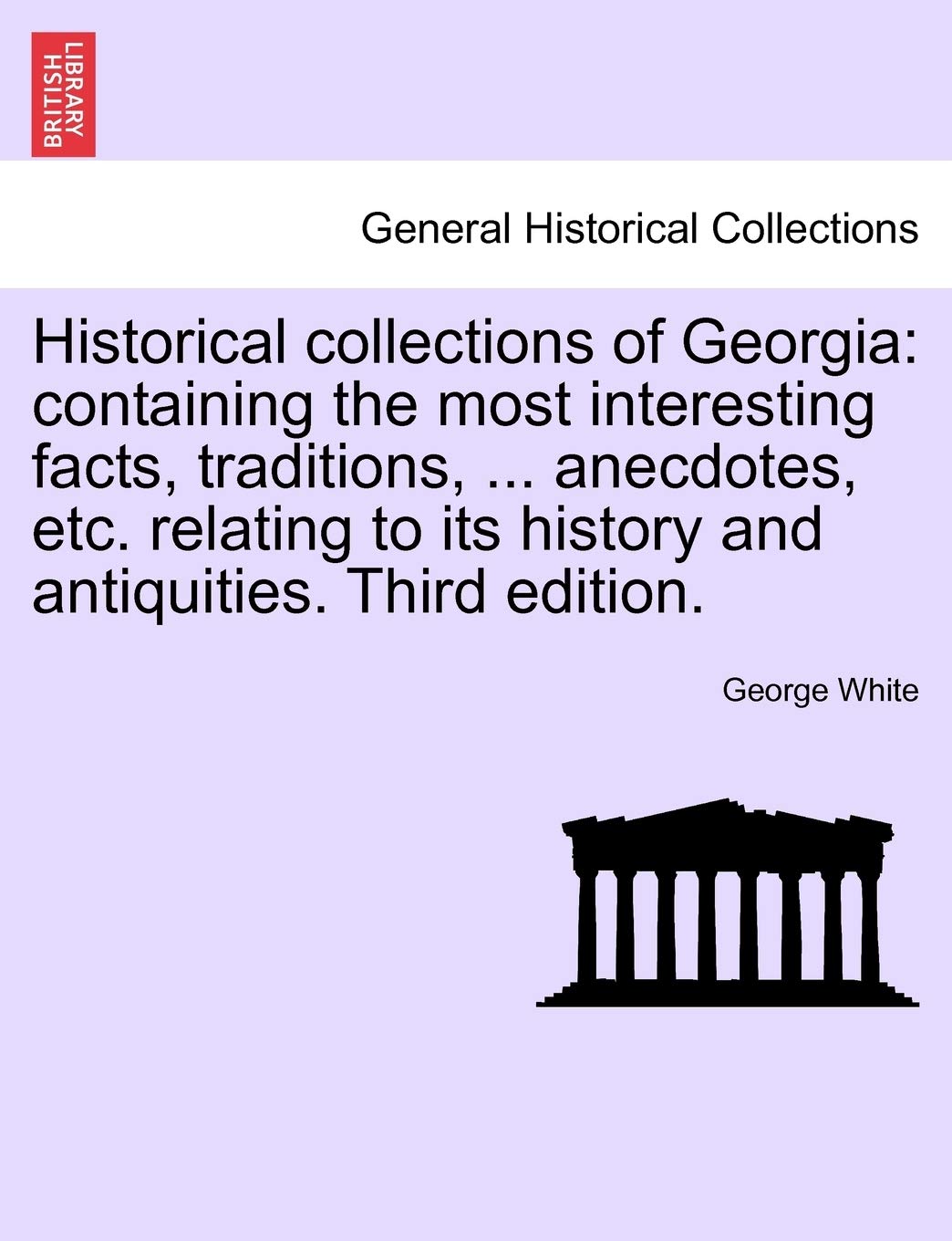 Historical collections of Georgia: containing the most interesting facts, traditions, ... anecdotes, etc. relating to its history and antiquities. Third edition. Politics & History