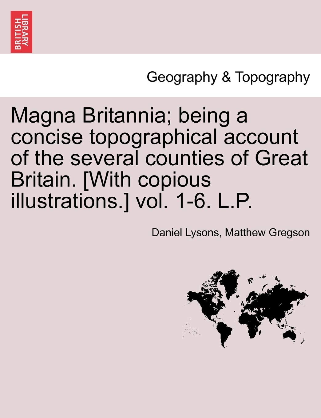 Magna Britannia; being a concise topographical account of the several counties of Great Britain. vol. 1-6. L.P. Geology & Geography