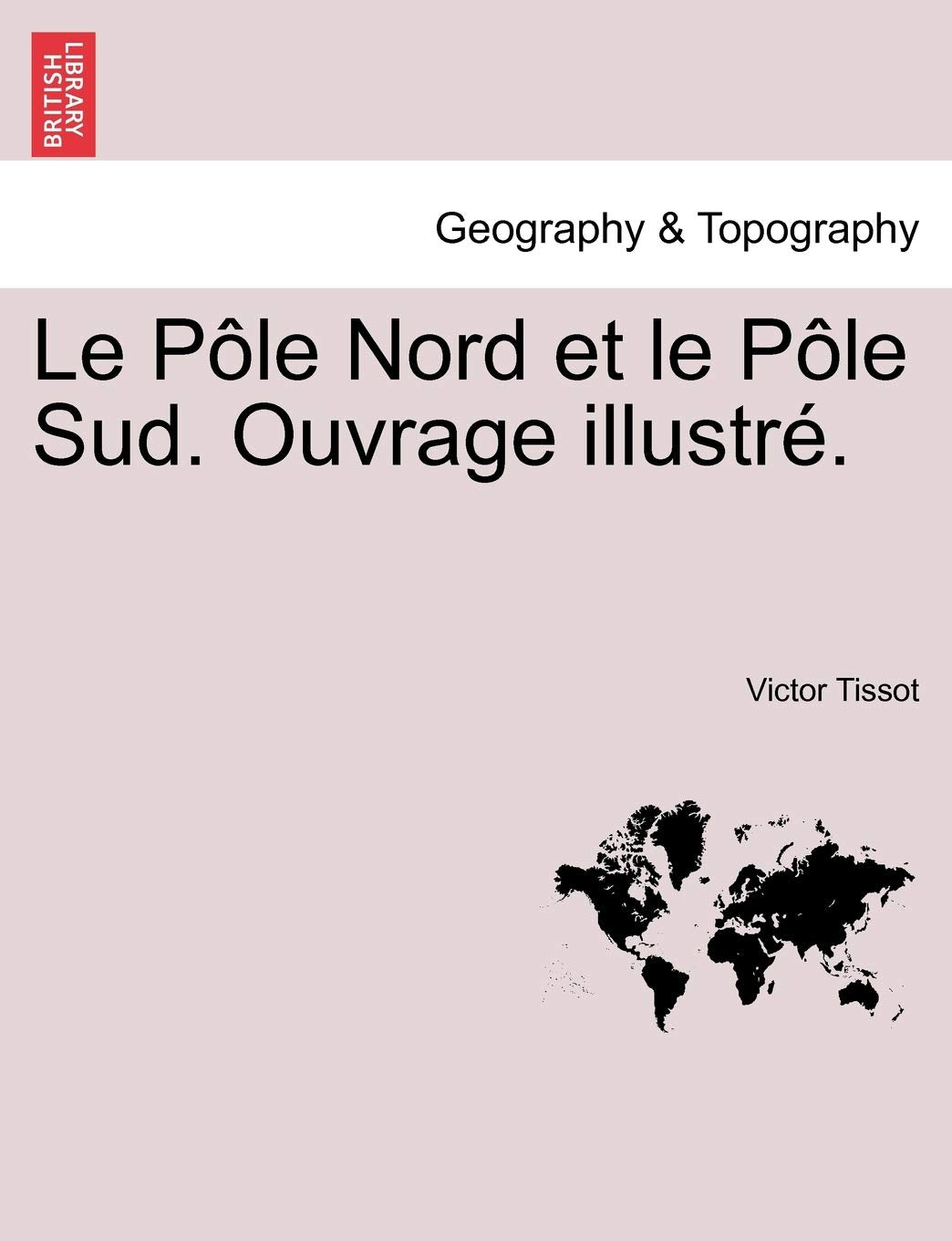 Le Pole Nord Et Le Pole Sud. Ouvrage Illustre. Geology & Geography