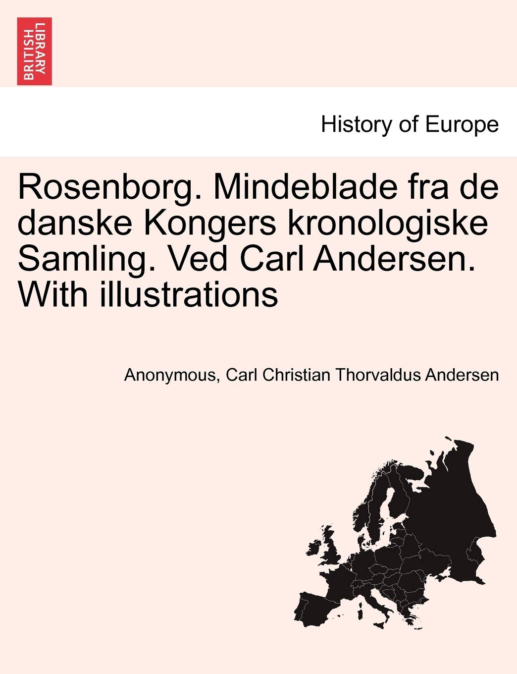 Rosenborg. Mindeblade Fra de Danske Kongers Kronologiske Samling. Ved Carl Andersen. with Illustrations Politics & History