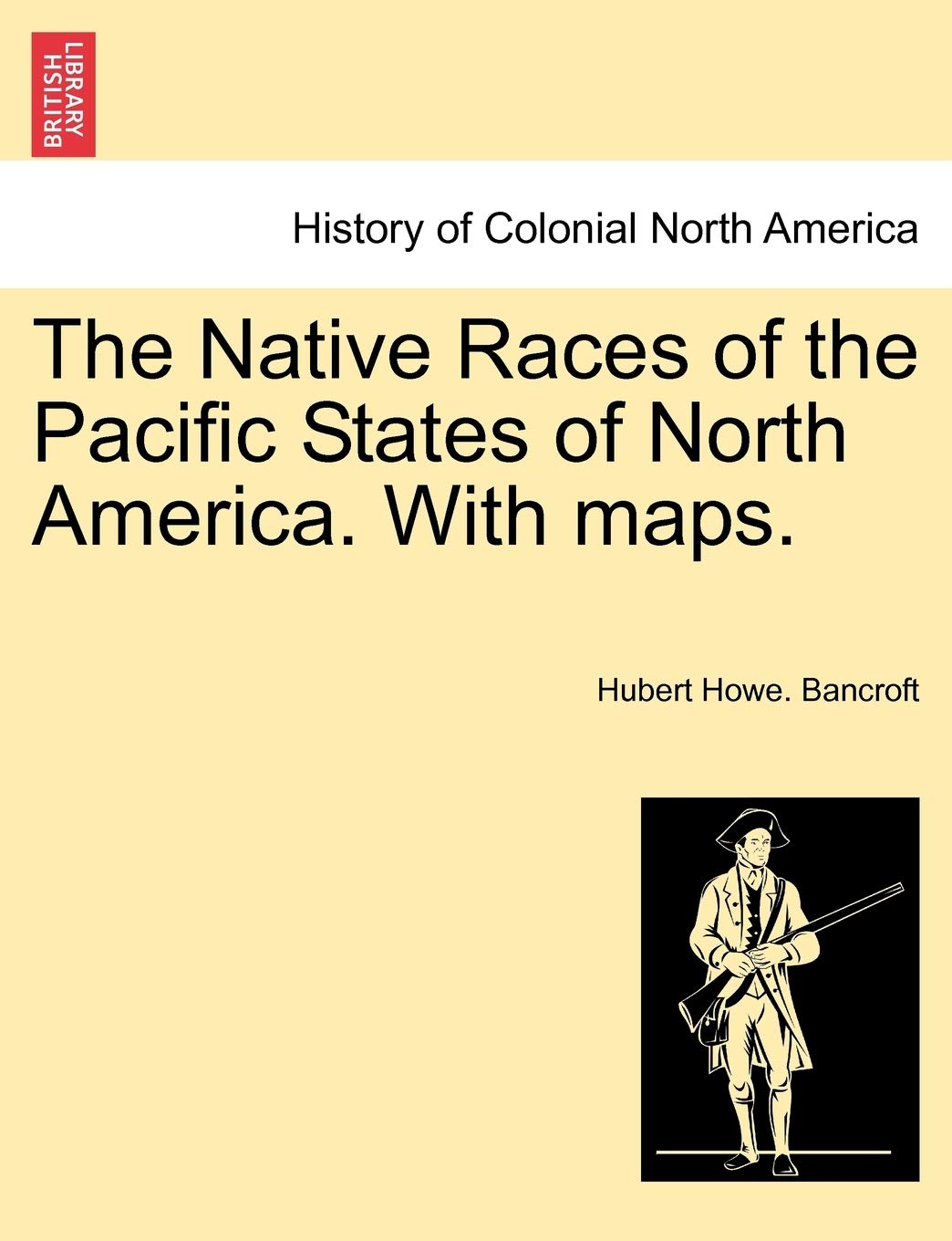 The Native Races of the Pacific States of North America. With maps. VOLUME I Politics & History