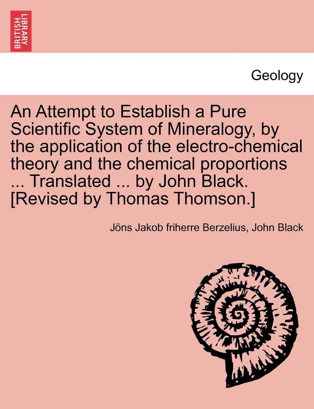 An Attempt to Establish a Pure Scientific System of Mineralogy, by the Application of the Electro-Chemical Theory and the Chemical Proportions ... Tr Geology & Geography