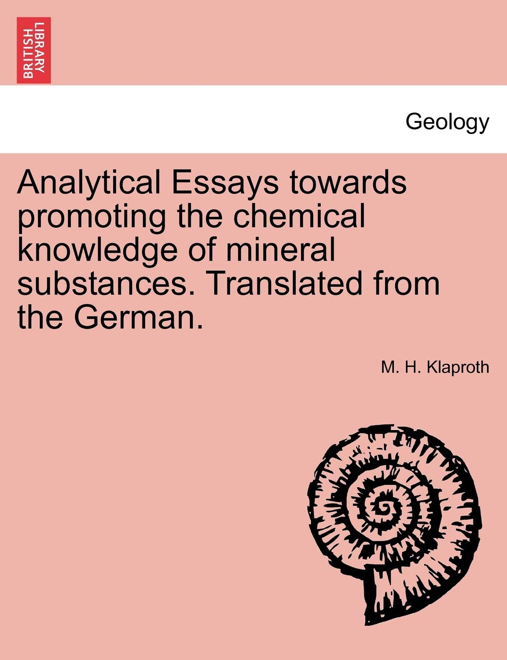 Analytical Essays Towards Promoting the Chemical Knowledge of Mineral Substances. Translated from the German. Geology & Geography
