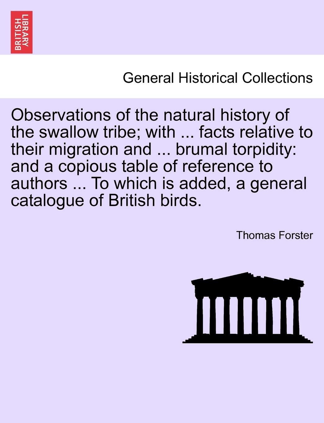 Observations of the Natural History of the Swallow Tribe; With ... Facts Relative to Their Migration and ... Brumal Torpidity: And a Copious Table of ... Added, a General Catalogue of British Birds. Politics & History