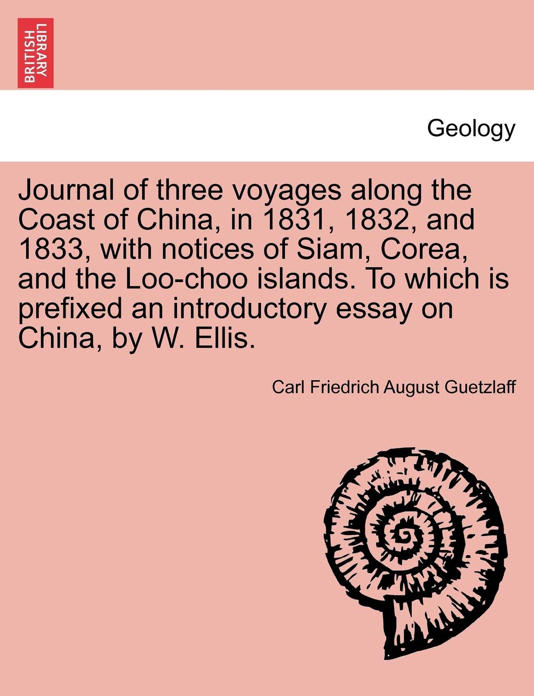 Journal of Three Voyages Along the Coast of China, in 1831, 1832, and 1833, with Notices of Siam, Corea, and the Loo-Choo Islands. to Which Is ... Historical Print Collections. Geology) Geology & Geography