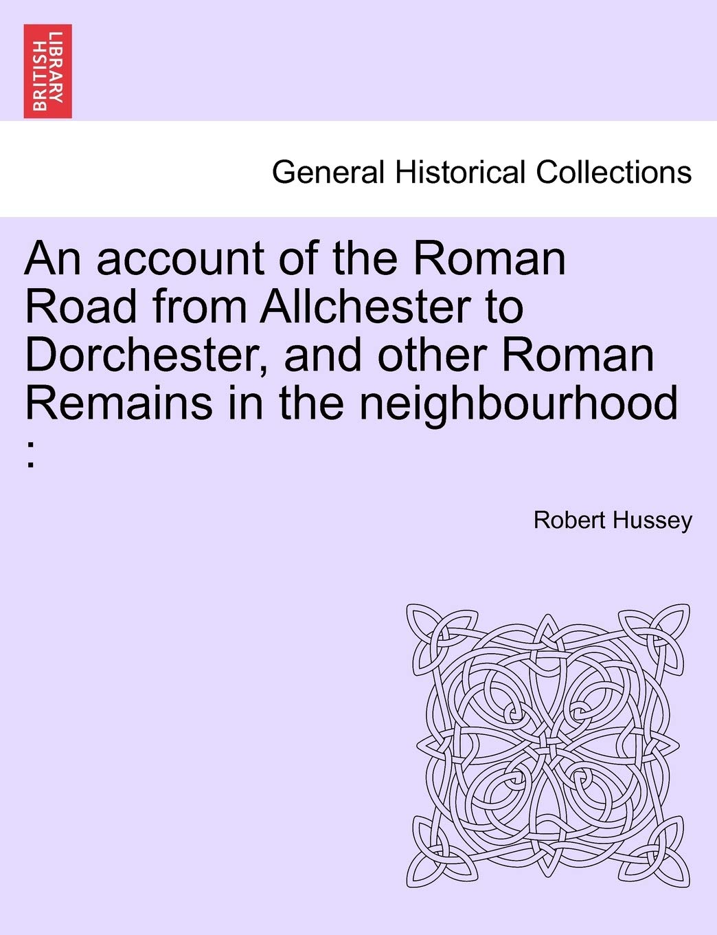 An Account of the Roman Road from Allchester to Dorchester, and Other Roman Remains in the Neighbourhood Politics & History