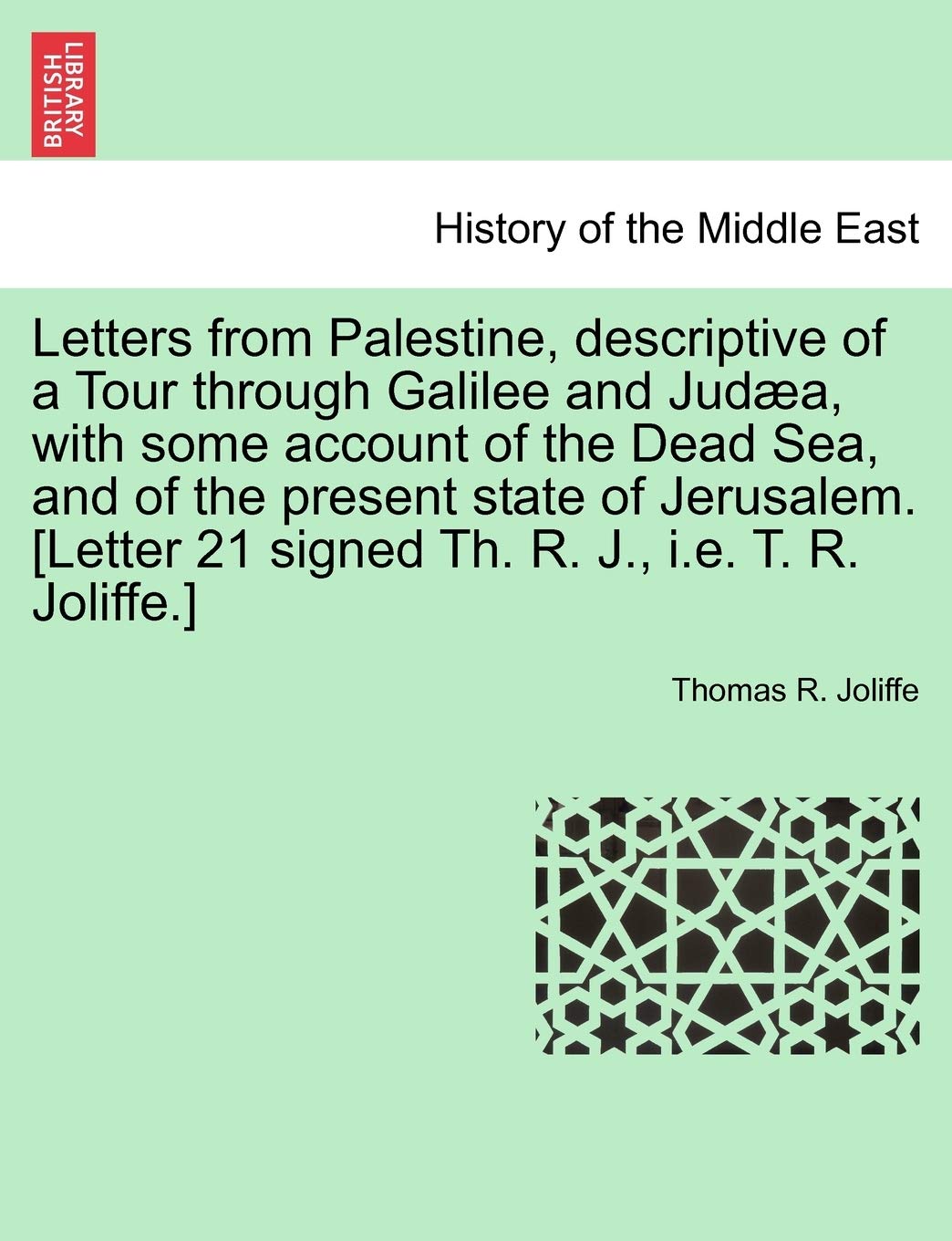 Letters from Palestine, Descriptive of a Tour Through Galilee and Jud A, with Some Account of the Dead Sea, and of the Present State of Jerusalem. Social Sciences