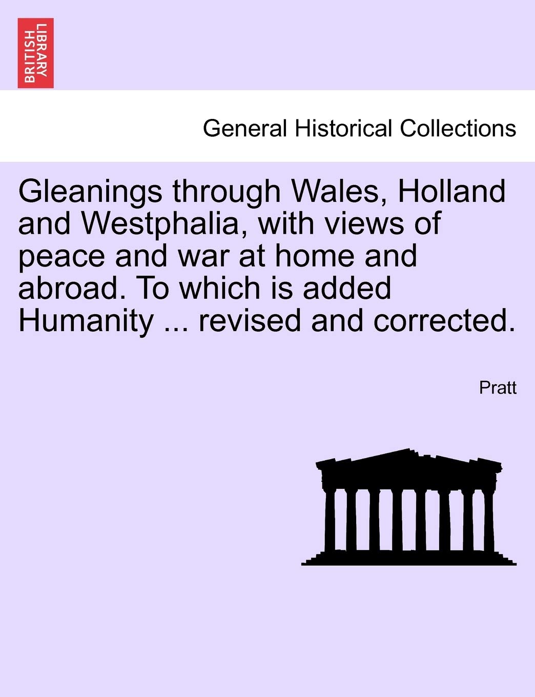 Gleanings Through Wales, Holland and Westphalia, with Views of Peace and War at Home and Abroad. to Which Is Added Humanity ... Revised and Corrected. Politics & History