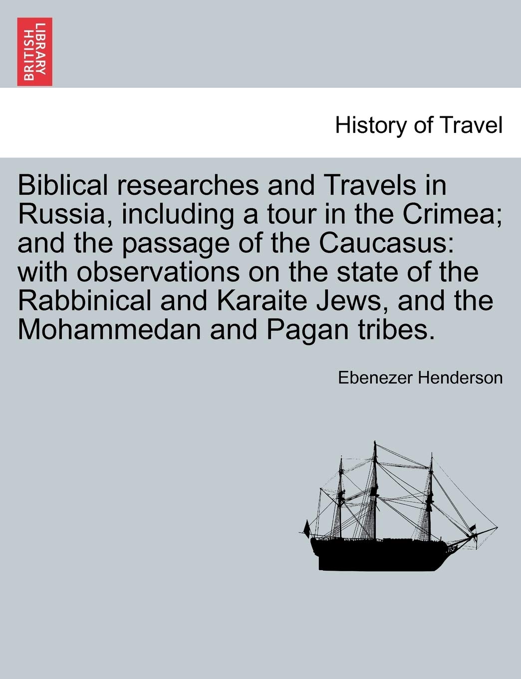 Biblical researches and Travels in Russia, including a tour in the Crimea; and the passage of the Caucasus: with observations on the state of the ... Jews, and the Mohammedan and Pagan tribes. Politics & History